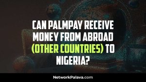 Can PalmPay Receive Money from Abroad (Other Countries) to Nigeria?