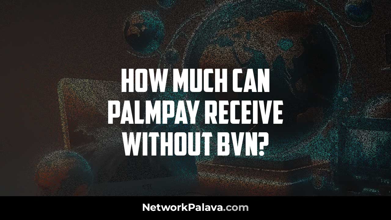 How Much Can PalmPay receive without BVN in Nigeria?