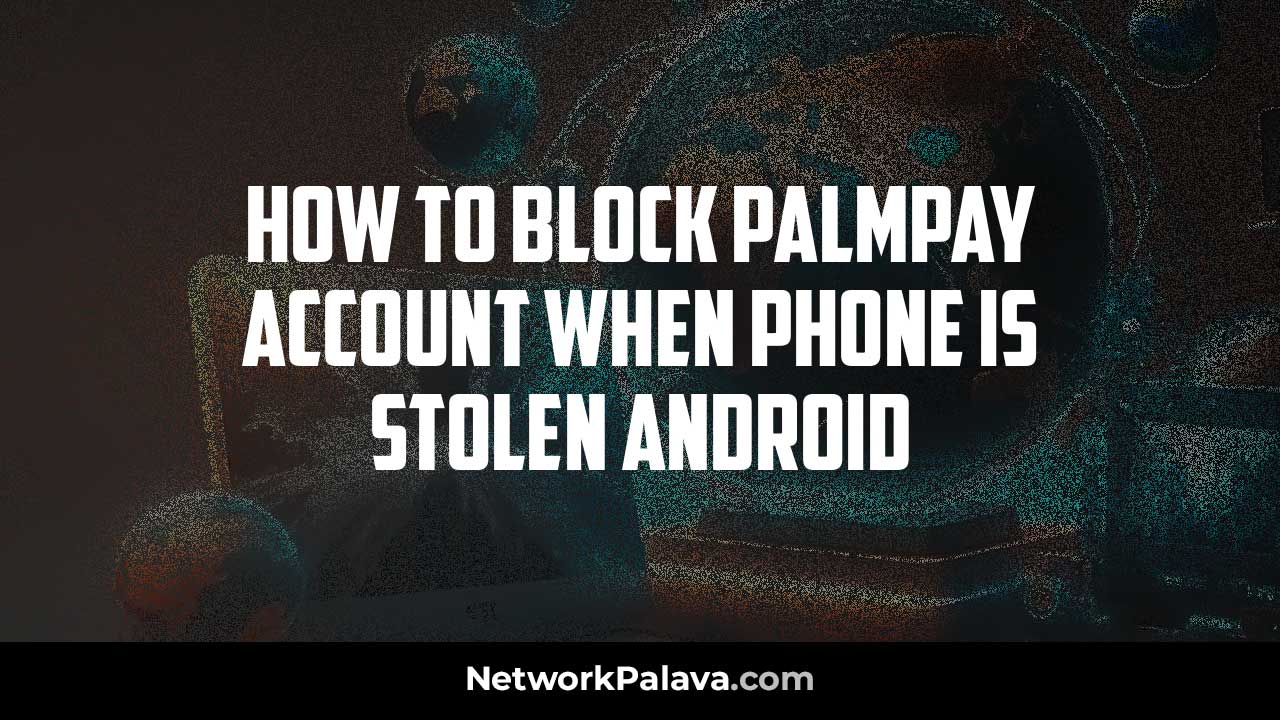Block PalmPay Account phone Stolen Android