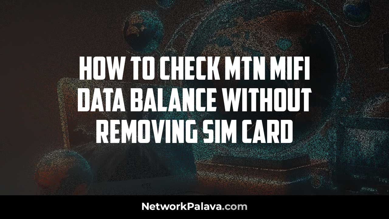 Check your MTN MiFi Data Balance Without Removing your SIM Card