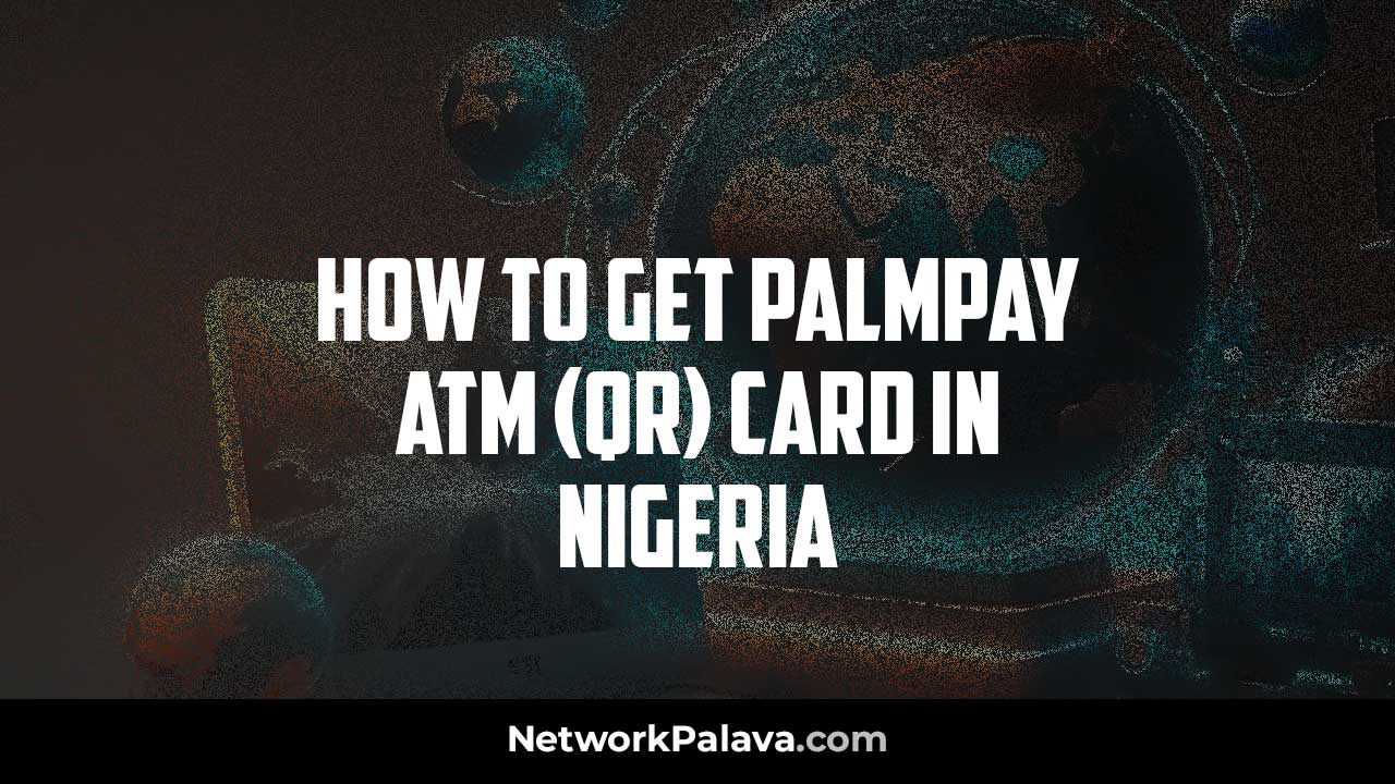 How to Get Palmpay ATM (QR) Card in Nigeria