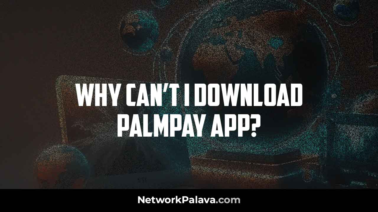 Can't Download PalmPay App