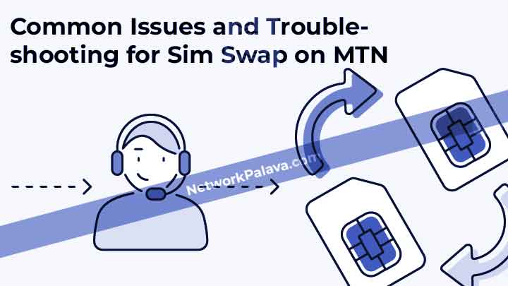 Common Issues and Troubleshooting for Sim Swap on MTN