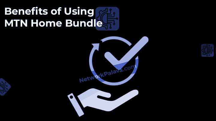 Benefits of Using MTN Home Bundle