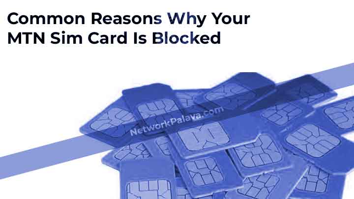 Common Reasons Why Your MTN Sim Card Is Blocked