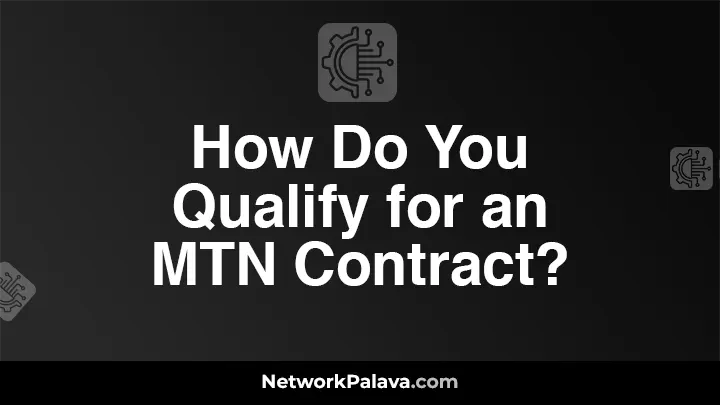 How Do You Qualify for an MTN Contract?