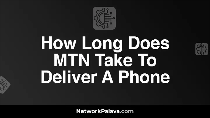 How Long Does MTN Take To Deliver A Phone?