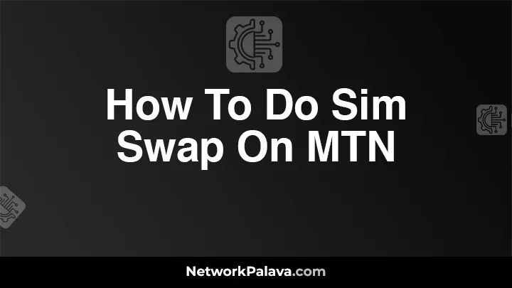 How To Do Sim Swap On MTN