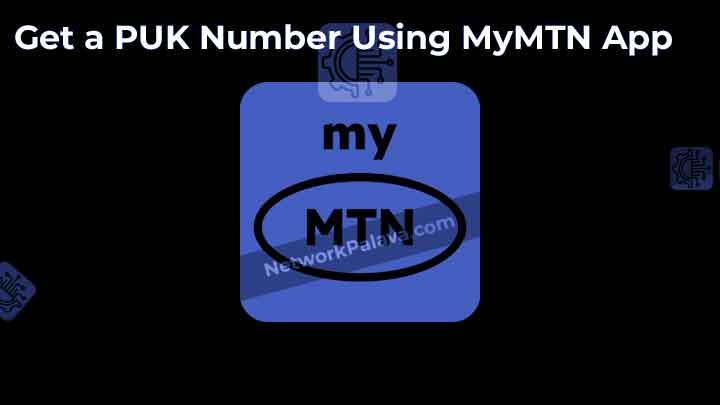 How To Get a PUK Number for MTN Using MyMTN App