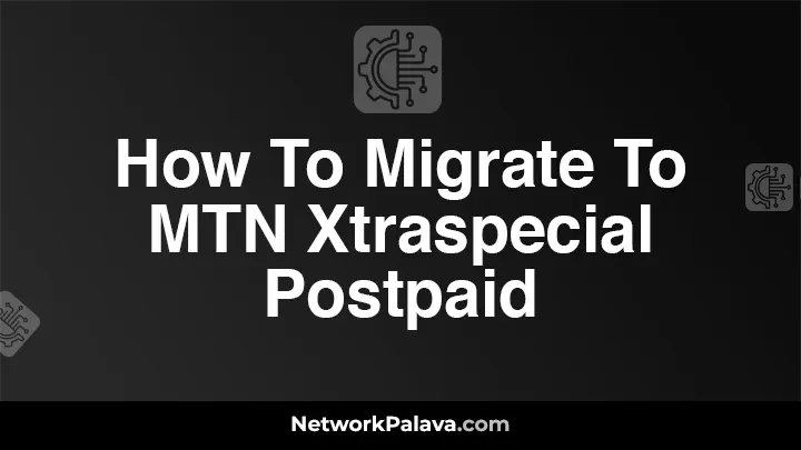 How To Migrate To MTN Xtraspecial Postpaid