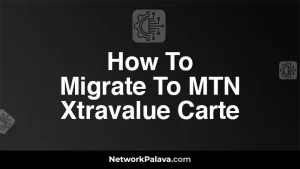 How To Migrate To MTN Xtravalue Carte