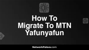 How To Migrate To MTN Yafunyafun