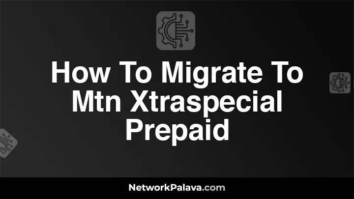 How To Migrate To Mtn Xtraspecial Prepaid