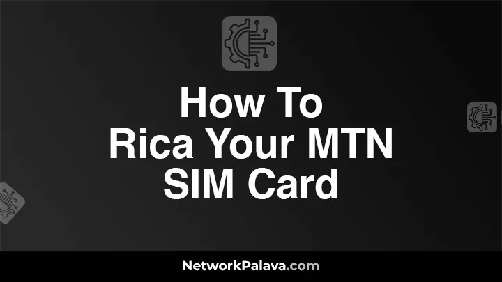 How To Rica Your MTN SIM Card