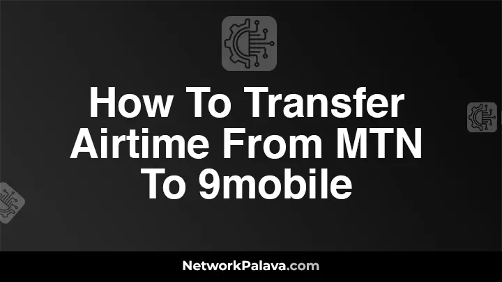 How To Transfer Airtime From MTN To 9mobile