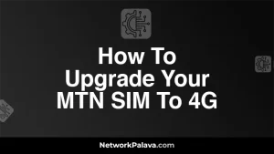 How To Upgrade Your MTN SIM To 4G