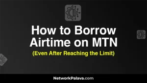 How to Borrow Airtime on MTN (Even After Reaching the Limit)