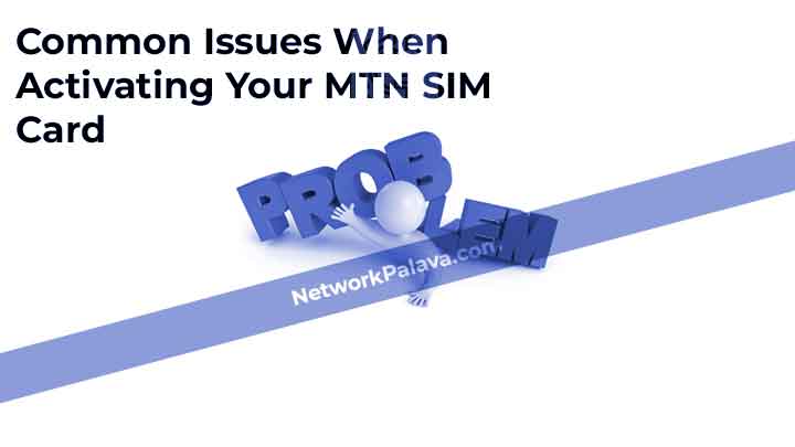 Troubleshooting Common Issues When Activating Your MTN SIM Card