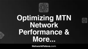 A Comprehensive Guide to Optimizing MTN Network Performance, Including Information on 5G