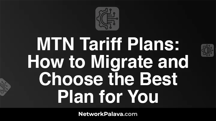 Guide to MTN Tariff Plans How to Migrate and Choose the Best Plan for You