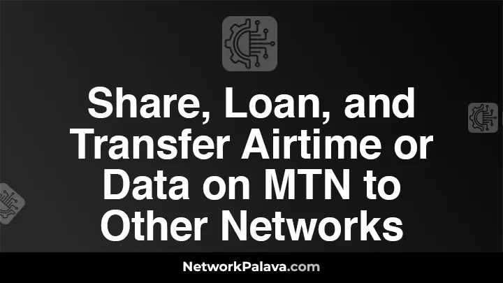 How to Share, Loan, and Transfer Airtime or Data on MTN to Other Networks