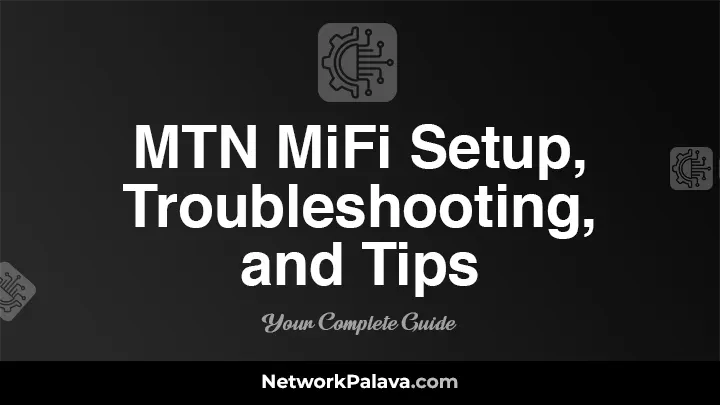 MTN MiFi Setup, Troubleshooting, and Tips: Your Complete Guide