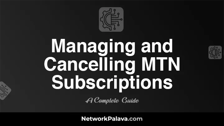 Managing and Cancelling MTN Subscriptions: Complete Guide