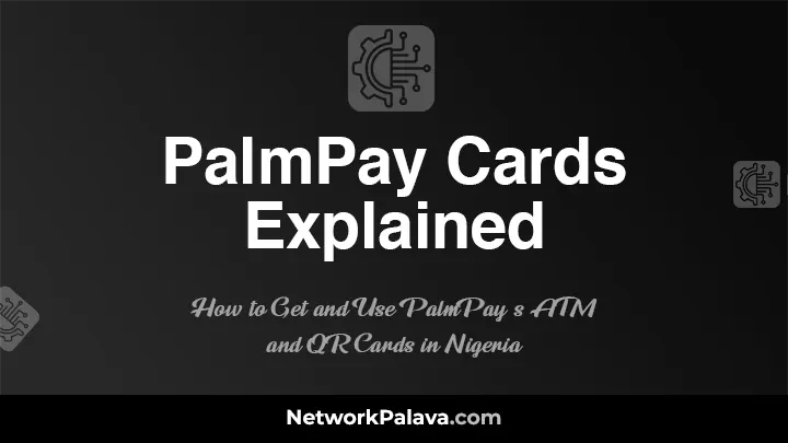 PalmPay Cards Explained: How to Get and Use PalmPay’s ATM and QR Cards in Nigeria